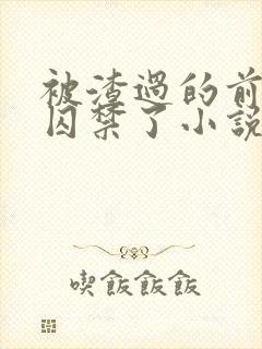 被渣过的前男友囚禁了小说免费读