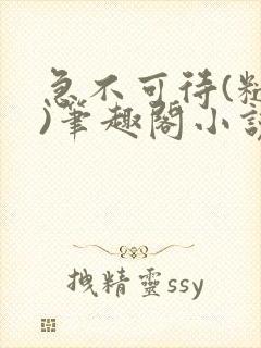 急不可待(糙汉)笔趣阁小说内容