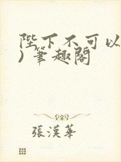 陛下不可以(限) 笔趣阁
