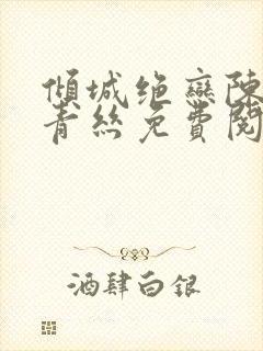 倾城绝恋陈叔楚青丝免费阅读