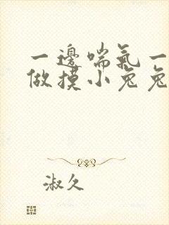 一边喘气一边叫做摸小兔兔作文