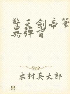 惊天剑帝笔趣阁无弹窗