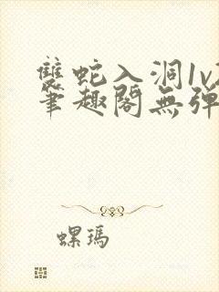 双蛇入洞1v2笔趣阁无弹窗