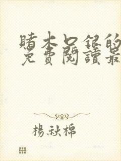 赌木口银的小说免费阅读最新