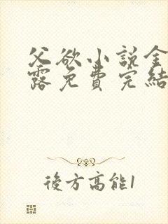 父欲小说金银花露免费完结笔趣阁