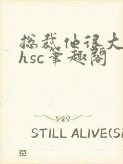 总裁他很大年上hsc笔趣阁