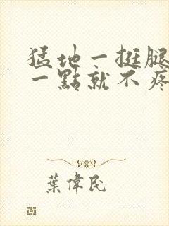 猛地一挺腿再开一点就不疼封面