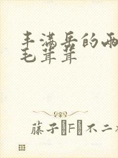 丰满岳的两腿间毛茸茸