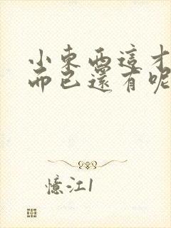 小东西这才一根而已还有呢