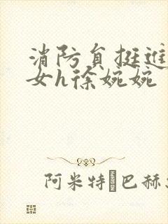 消防员挺进乖乖女h徐婉婉