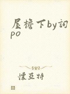 屋檐下by词枝po