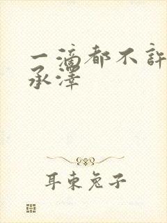 一滴都不许漏魏承泽