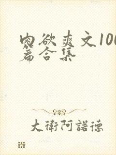 肉欲爽文100篇合集