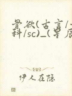 骨欲(古言/骨科/sc)_(星辰鲸落)_