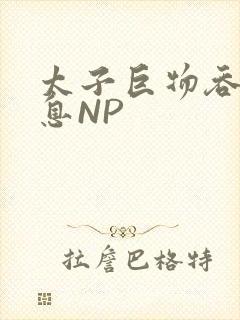 太子巨物吞吐喘息NP