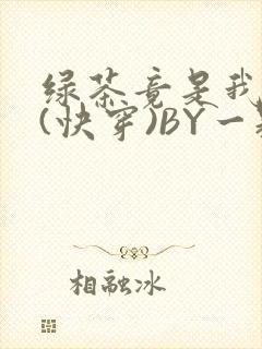 绿茶竟是我自己(快穿)BY一颗栗子封面