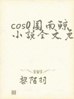 cos0图南鲸小说全文免费阅读笔趣阁