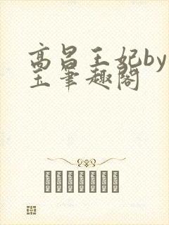 高昌王妃by黛玉笔趣阁