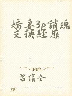 娇妻3p销魂的交换经历