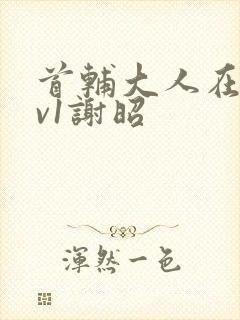 首辅大人在上1v1谢昭