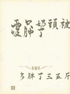 两只奶头被老头吸肿了