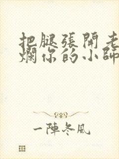 把腿张开老子臊烂你的小师尊漫画