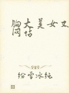 胸大美女又黄的网站