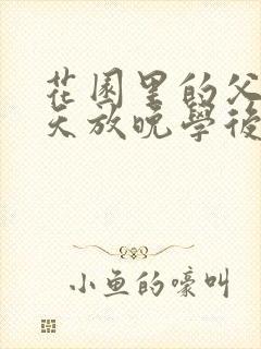 花园里的父爱有天放晚学后