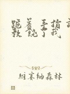 跪着 手指 调教 饶了我