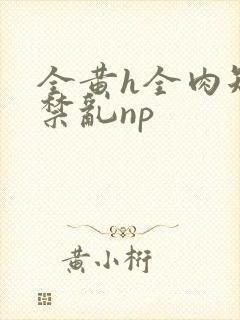 全黄h全肉短篇禁乱np