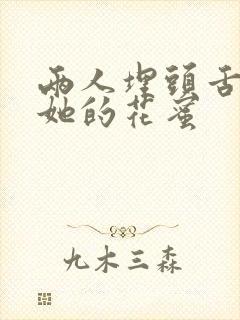 两人埋头舌尖吸她的花蜜