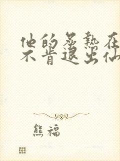 他的炙热在我那不肯退出仙侠