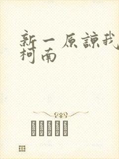 新一原谅我爱上柯南