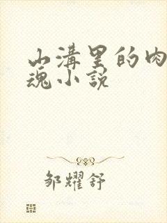 山沟里的肉体销魂小说