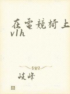 在电竞椅上做1v1h封面