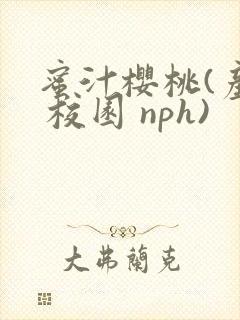 蜜汁樱桃(产乳 校园 nph)