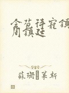 含苞待宠镇国公周镇廷