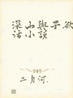 深山与子欲乱生活小说