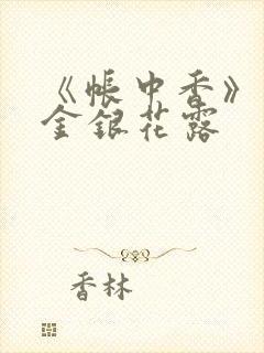 《帐中香》原文金银花露