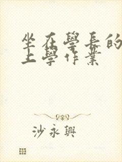 坐在学长的棒棒上学作业