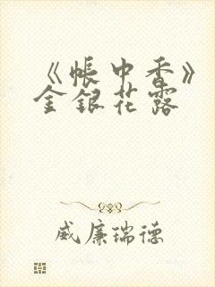 《帐中香》原文金银花露