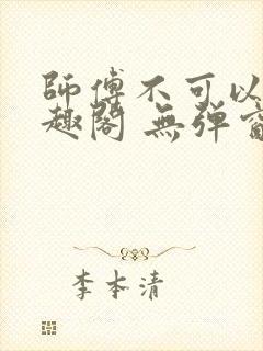 师傅不可以 笔趣阁 无弹窗