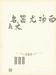 名器尤物白柔柔h文