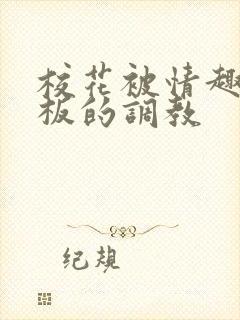 校花被情趣店老板的调教