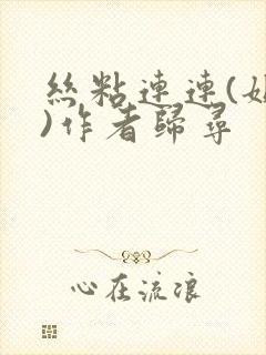 丝粘连连(姐弟)作者归寻