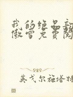 我的绝品韵母沈傲雪免费阅读小说