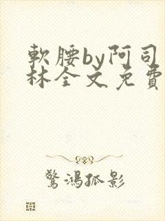 软腰by阿司匹林全文免费阅读