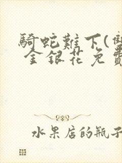 骑蛇难下(双) 金银花免费下载