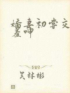 娇妻初尝交换害羞呻封面