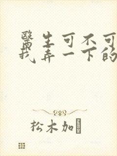 医生可不可以帮我弄一下的书